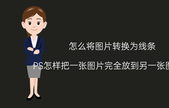 怎么将图片转换为线条 PS怎样把一张图片完全放到另一张图片上？